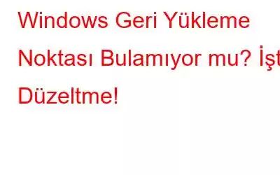 Windows Geri Yükleme Noktası Bulamıyor mu? İşte Düzeltme!