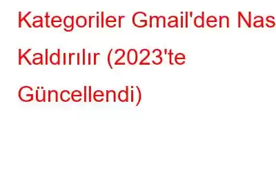 Kategoriler Gmail'den Nasıl Kaldırılır (2023'te Güncellendi)