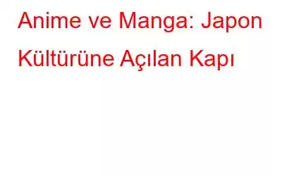 Anime ve Manga: Japon Kültürüne Açılan Kapı