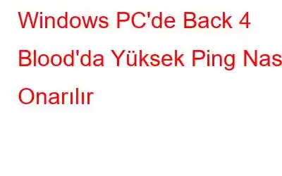 Windows PC'de Back 4 Blood'da Yüksek Ping Nasıl Onarılır