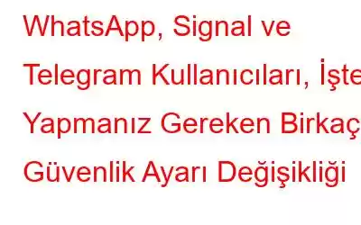 WhatsApp, Signal ve Telegram Kullanıcıları, İşte Yapmanız Gereken Birkaç Güvenlik Ayarı Değişikliği